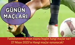 Futbolseverler ekran başına bugün hangi maçlar var? 27 Nisan 2025'te Hangi maçlar oynanacak?