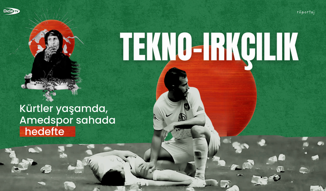 Tekno-Irkçılık: Kürtler yaşamda, Amedspor sahada hedefte