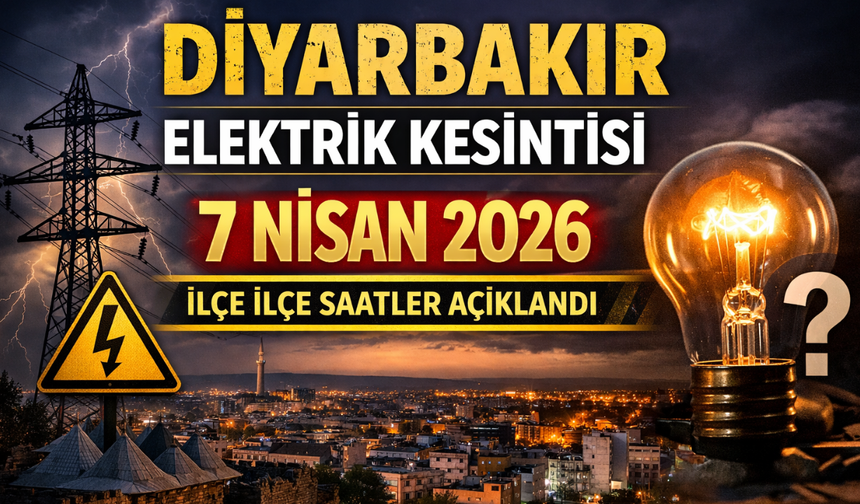 Diyarbakır elektrik kesintisi 7 Nisan 2026: İlçe ilçe saatler açıklandı